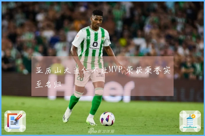 亚历山大当仁不让MVP 荣获荣誉实至名归